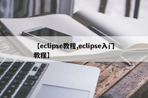 【eclipse教程,eclipse入门教程】
