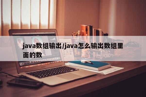 java数组输出/java怎么输出数组里面的数