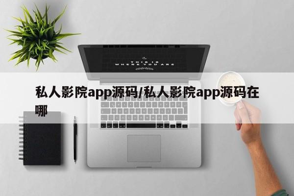 私人影院app源码/私人影院app源码在哪
