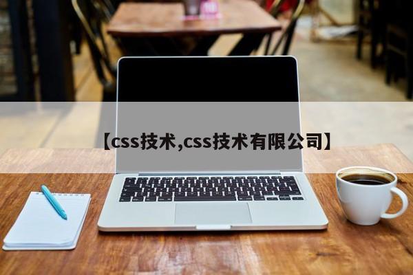【css技术,css技术有限公司】