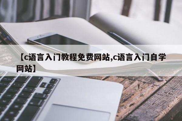 【c语言入门教程免费网站,c语言入门自学网站】