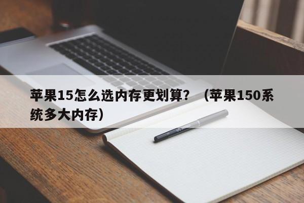 苹果15怎么选内存更划算?(苹果150系统多大内存)