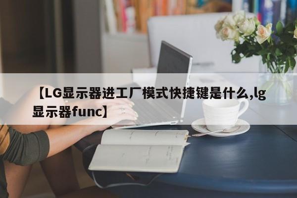 【LG显示器进工厂模式快捷键是什么,lg显示器func】
