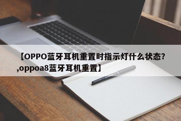 【OPPO蓝牙耳机重置时指示灯什么状态?,oppoa8蓝牙耳机重置】